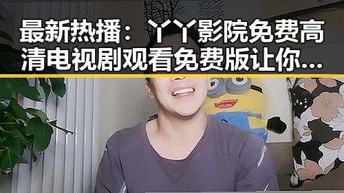 最新热播：丫丫影院免费高清电视剧观看免费版让你轻松追剧
