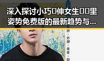 深入探讨小巧🐥伸女生🍑🍑里姿势免费版的最新趋势与应用