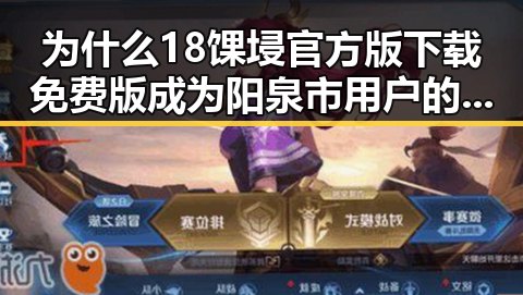 为什么18馃埐官方版下载免费版成为阳泉市用户的首选？