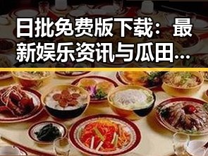 日批免费版下载：最新娱乐资讯与瓜田侦探的幕后揭秘