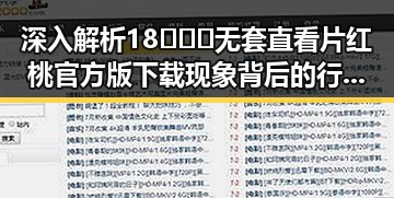 深入解析18❌❌❌无套直看片红桃官方版下载现象背后的行业动态