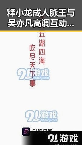 释小龙成人脉王与吴亦凡高调互动:引发关注的黄色91官方版