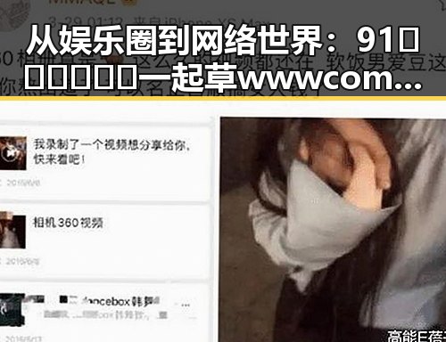 从娱乐圈到网络世界:91🍆🍑🔞❌❌❌一起草wwwcom91免费版的背后变迁
