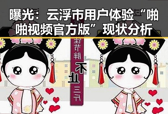 曝光:云浮市用户体验“啪啪视频官方版”现状分析