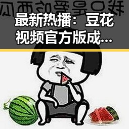 最新热播：豆花视频官方版成通辽市网友新宠