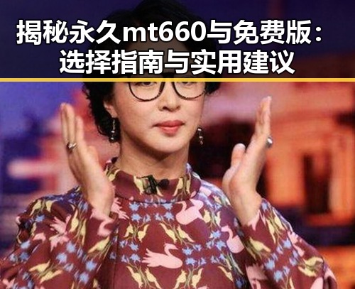 揭秘永久mt660与免费版：选择指南与实用建议