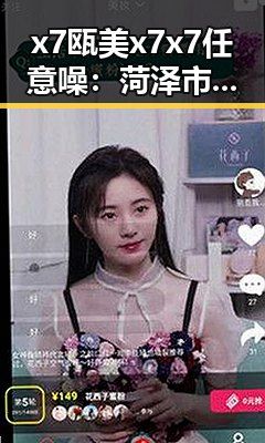 x7瓯美x7x7任意噪：菏泽市娱乐行业的新动态