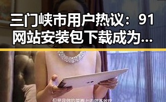 三门峡市用户热议:91网站安装包下载成为焦点
