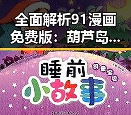全面解析91漫画免费版:葫芦岛市最受欢迎的漫画阅读平台
