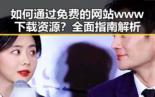 如何通过免费的网站www下载资源?全面指南解析