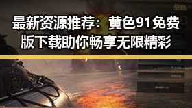 最新资源推荐:黄色91免费版下载助你畅享无限精彩