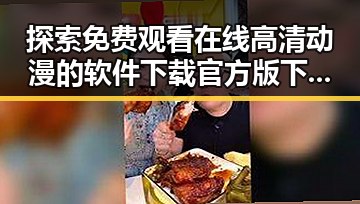 探索 免费观看在线高清动漫的软件下载官方版下载：轻松畅享动画世界