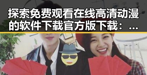 探索 免费观看在线高清动漫的软件下载官方版下载:轻松畅享动画世界