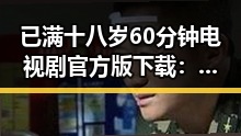 已满十八岁60分钟电视剧官方版下载：最新在线观看指南