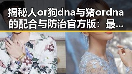 揭秘人or狗dna与猪ordna的配合与防治官方版：最新科技动态
