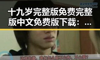 十九岁完整版免费完整版中文免费版下载：详细指南与最新资源推荐