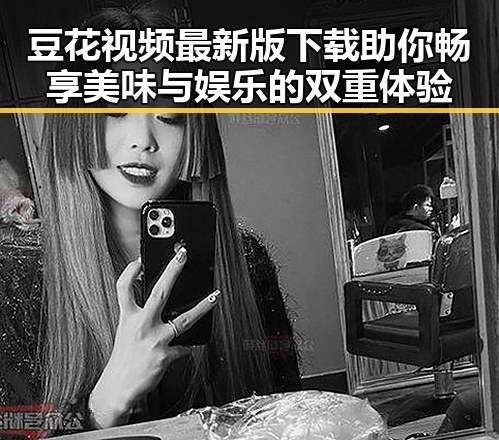 豆花视频最新版下载助你畅享美味与娱乐的双重体验