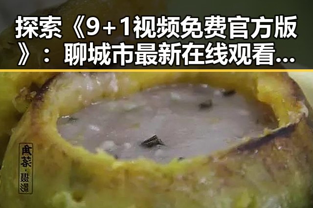 探索《9+1视频免费官方版》：聊城市最新在线观看指南