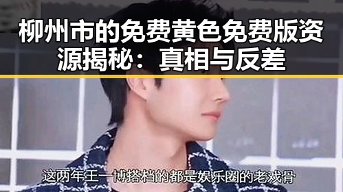 柳州市的免费黄色免费版资源揭秘：真相与反差