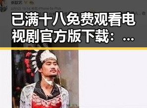 已满十八免费观看电视剧官方版下载：最新资源全解析