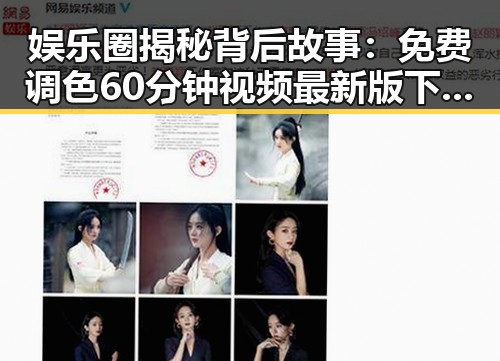 娱乐圈揭秘背后故事：免费调色60分钟视频最新版下载带你了解全新体验