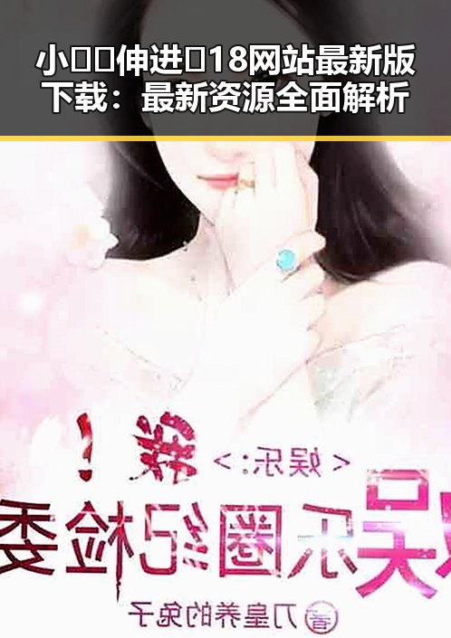 小🐔🐔伸进🈲18网站最新版下载：最新资源全面解析