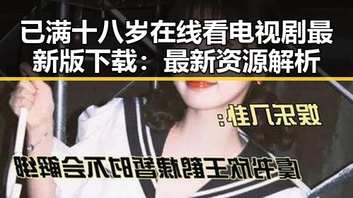 已满十八岁在线看电视剧最新版下载：最新资源解析