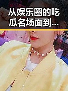 从娱乐圈的吃瓜名场面到www.色 萝网站17c的现状变化