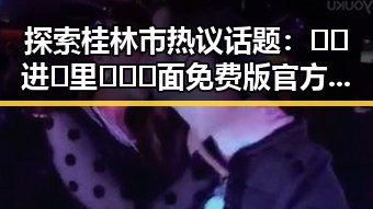 探索桂林市热议话题：🔞🍌进🍑里❌❌❌面免费版官方版的最新动态
