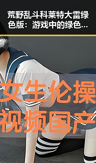 荒野乱斗科莱特大雷绿色版：游戏中的绿色能源新体验