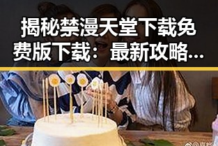 揭秘禁漫天堂下载免费版下载：最新攻略与注意事项