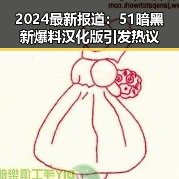 2024最新报道：51暗黑新爆料汉化版引发热议