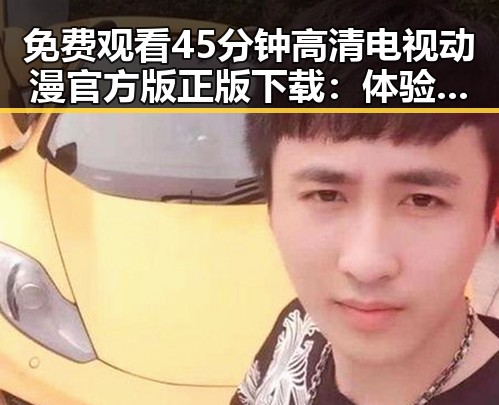 免费观看45分钟高清电视动漫官方版正版下载：体验视觉盛宴的全新选择