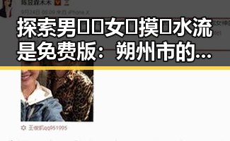 探索男🍌❌女🍑摸🐻水流是免费版：朔州市的趣味新体验