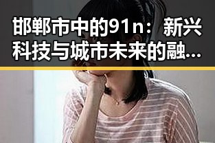 邯郸市中的91n：新兴科技与城市未来的融合