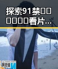 探索91禁🍆🍑🔞❌❌❌看片在线观看官方版下载的最新趋势