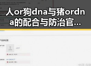 人or狗dna与猪ordna的配合与防治官方版下载:探索基因结合的科学与应用
