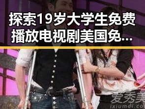 探索19岁大学生免费播放电视剧美国免费版:年轻人的娱乐新体验